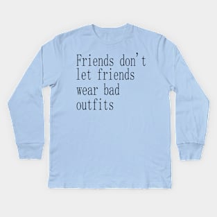 friends don't let friends wear bad outfits Kids Long Sleeve T-Shirt